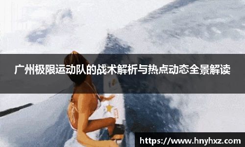 广州极限运动队的战术解析与热点动态全景解读